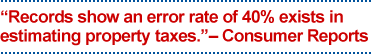 Records show an error rate of 40% exists in estimating property taxes. - Consumer Reports